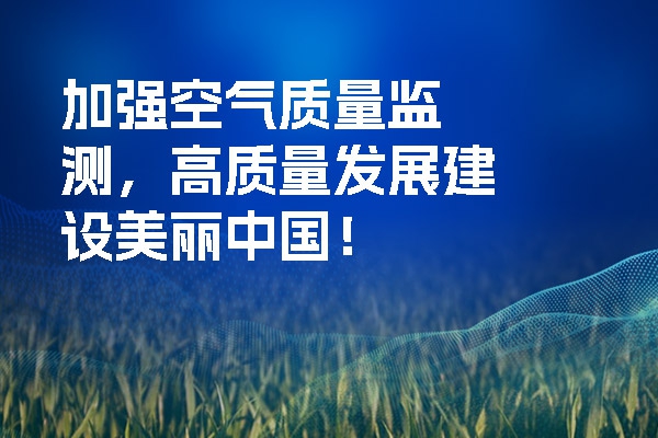 加強(qiáng)空氣質(zhì)量監(jiān)測，高質(zhì)量發(fā)展建設(shè)美麗中國！